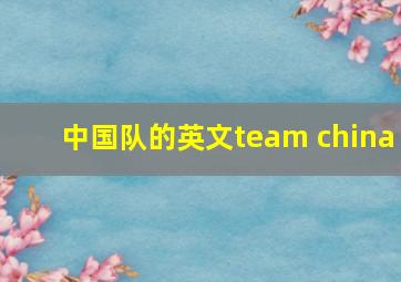 中国队的英文team china